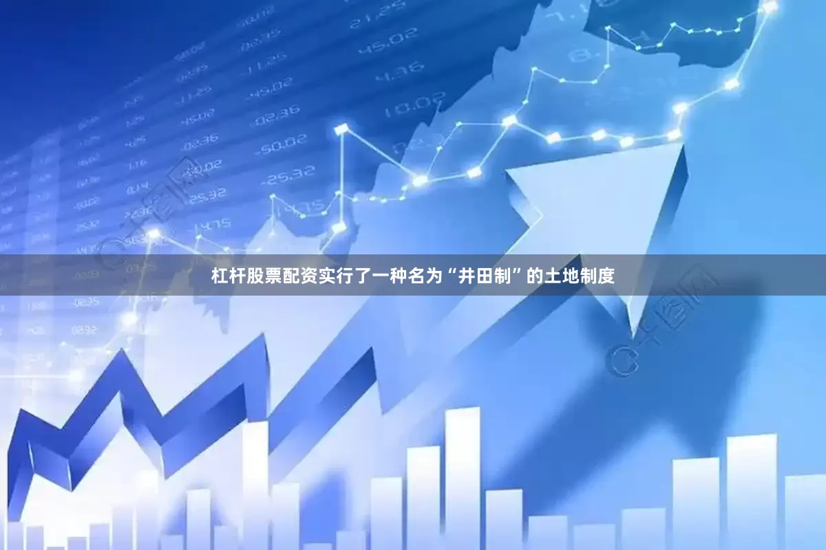 杠杆股票配资实行了一种名为“井田制”的土地制度