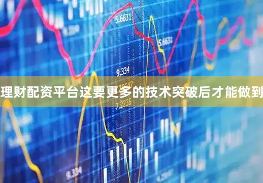 理财配资平台这要更多的技术突破后才能做到
