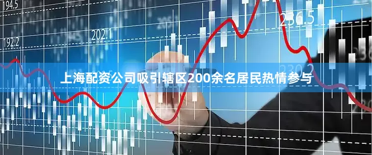 上海配资公司吸引辖区200余名居民热情参与