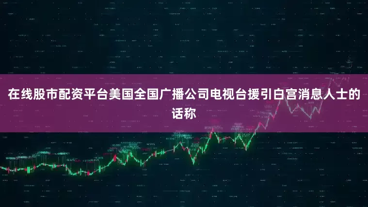 在线股市配资平台美国全国广播公司电视台援引白宫消息人士的话称